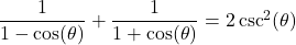 \dfrac{1}{1-\cos(\theta)} + \dfrac{1}{1+\cos(\theta)} = 2\csc^{2}(\theta)