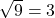 \sqrt{9} = 3