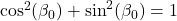 \cos^2(\beta_{0}) + \sin^2(\beta_{0}) = 1