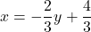 x = -\dfrac{2}{3} y + \dfrac{4}{3}