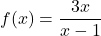 f(x) = \dfrac{3x}{x-1}