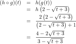 \[ \begin{array}{rcl} (h \circ g)(t) & = & h(g(t)) \\ &=& h\left(2-\sqrt{t+3}\right)\\[2pt] & = & \dfrac{2 \left(2-\sqrt{t+3} \right)}{\left(2-\sqrt{t+3}\right)+1} \\[12pt] & = & \dfrac{4-2\sqrt{t+3}}{3-\sqrt{t+3}}\\ \end{array} \]