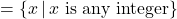 = \{x \, | \, x \text{ is any integer} \}