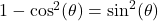 1 - \cos^{2}(\theta) = \sin^{2}(\theta)