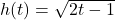 h(t) = \sqrt{2t-1}