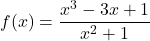 f(x) = \dfrac{x^{3} - 3x + 1}{x^{2} + 1}