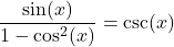 \dfrac{\sin(x)}{1 - \cos^{2}(x)} = \csc(x)