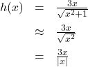 \[ \begin{array}{rcl} h(x) &=& \frac{3x}{\sqrt{x^2 + 1}} \\[8pt] & \approx & \frac{3x}{\sqrt{x^2}} \\[8pt] &=& \frac{3x}{|x|} \end{array} \]