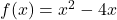 f(x) = x^2-4x