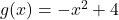 g(x) = -x^2+4