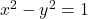 x^{2} - y^{2} = 1