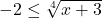 -2 \leq \sqrt[4]{x+3}