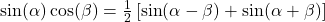 \sin(\alpha)\cos(\beta) = \frac{1}{2} \left[ \sin(\alpha - \beta) + \sin(\alpha + \beta)\right]