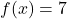 f(x) = 7