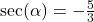 \sec(\alpha) = -\frac{5}{3}