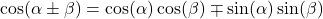 \cos(\alpha \pm \beta) = \cos(\alpha) \cos(\beta) \mp \sin(\alpha) \sin(\beta)