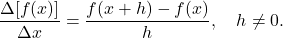 \[ \dfrac{\Delta[f(x)]}{\Delta x} = \dfrac{f(x+h)-f(x)}{h}, \quad h \neq 0.\]